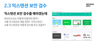 2.3 익스텐션 보안 검수
익스텐션 보안 검수를 해야겠는데
체크리스트는 어떻게 만들어야 할까?

크롬 익스텐션의 개발 정책? 가이드라인?

크롬 익스텐션은 어떻게 검수를 하고 있을까?
 