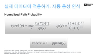 실제 데이터에 적용하기: 자동 음성 인식
Normalized Path Probability
Yonghui Wu, Mike Schuster, Zhifeng Chen, Quoc VLe, Mohammad Norouzi, Wo...