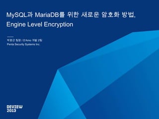 MySQL과 MariaDB를 위한 새로운 암호화 방법,

Engine Level Encryption
박광근 팀장 / D’Amo 개발 2팀
Penta Security Systems Inc.

 