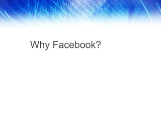 Why Facebook?
 