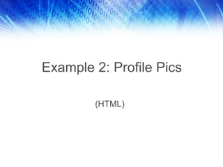 Example 2: Profile Pics
(HTML)
 