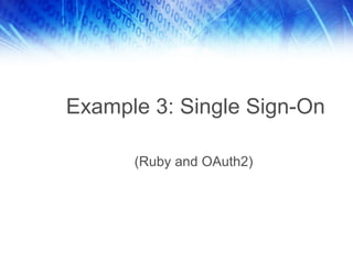 Example 3: Single Sign-On
(Ruby and OAuth2)
 
