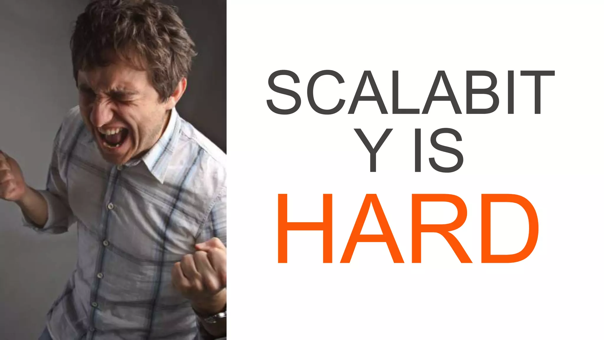 SCALABIT
Y IS
HARD
 