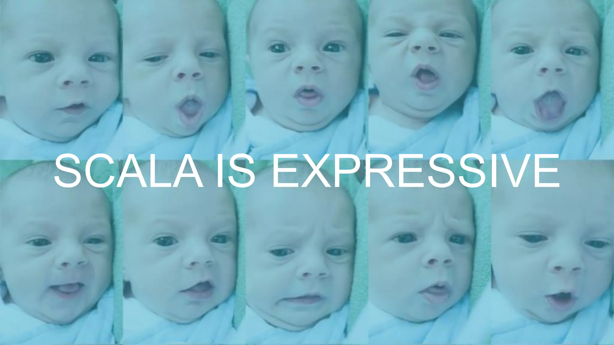 SCALA IS EXPRESSIVE
 