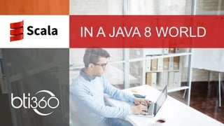 IN A JAVA 8 WORLD
 