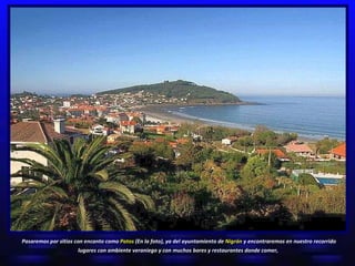 Pasaremos por sitios con encanto como  Patos  (En la foto), ya del ayuntamiento de  Nigrán  y encontraremos en nuestro recorrido lugares con ambiente veraniego y con muchos bares y restaurantes donde comer,   