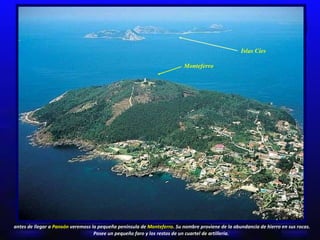 Islas Cíes Monteferro antes de llegar a  Panxón  veremoss la pequeña península de  Monteferro.  Su nombre proviene de la abundancia de hierro en sus rocas. Posee un pequeño faro y los restos de un cuartel de artilleria. 