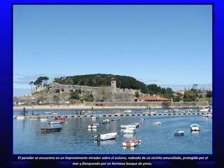 El parador se encuentra en un impresionante mirador sobre el océano, rodeado de un recinto amurallado, protegido por el mar y flanqueado por un hermoso bosque de pinos.   