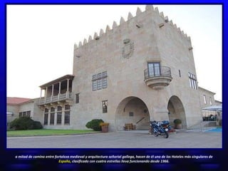 a mitad de camino entre fortaleza medieval y arquitectura señorial gallega, hacen de él uno de los Hoteles más singulares de  España,  clasificado con cuatro estrellas lleva funcionando desde 1966. 