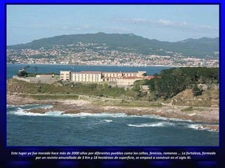 Este lugar ya fue morado hace más de 2000 años por diferentes pueblos como los celtas, fenicios, romanos ... La fortaleza, formada por un recinto amurallado de 3 Km y 18 hectáreas de superficie, se empezó a construir en el siglo XI. 