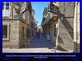Baiona  es una villa con encanto y muy preparada para los turistas, muchos sitios para visitar y muchos restaurantes donde comer el mejor marisco. 