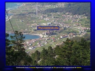 Monasterio de Oia Continuando hacia  A Guarda  llegaremos al municipio de  Oia  que es el más septentrional de  Galicia.  