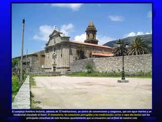 El complejo hotelero incluiría, además de 72 habitaciones, un centro de convenciones y congresos, spa con agua marina y un residencial vinculado al hotel.   El monasterio, las estaciones petroglifas y los tradicionales curros o rapa das bestas  son los principales atractivos de este hermoso ayuntamiento que se encuentra casi al final de nuestra ruta 