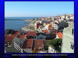 el pueblo se caracteriza por las típicas casas de marineros, estrechas, de varios pisos y de colores vivos. 