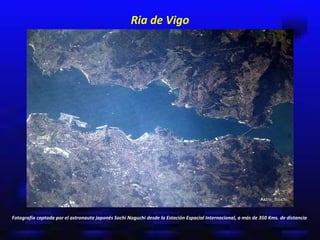 Ria de Vigo Fotografía captada por el astronauta japonés Sochi Noguchi desde la Estación Espacial Internacional, a más de ...