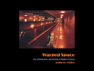 Warped Space
Art, Architecture, and Anxiety in Modern Culture
                         Anthony Vidler
 