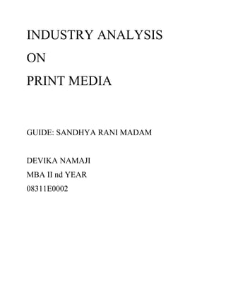 INDUSTRY ANALYSIS
ON
PRINT MEDIA


GUIDE: SANDHYA RANI MADAM


DEVIKA NAMAJI
MBA II nd YEAR
08311E0002
 