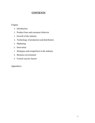 CONTENTS



Chapter
  1. Introduction
  2. Product lines and consumer behavior

  3. Growth of the industry

  4. Technolo...