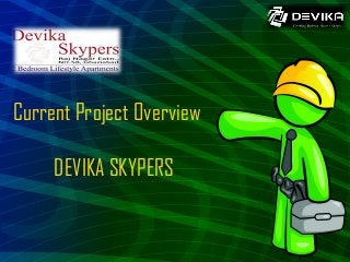 Current Project Overview
DEVIKA SKYPERS
 