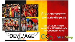 E-commerce:
www.devilage.be
MACAULAY Robert
NAKASILA MBWITI Coralie
RWIGHEMERA Kévin
 