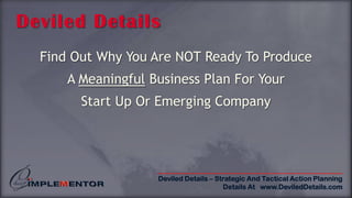 Deviled Details Find Out Why You Are NOT Ready To Produce A Meaningful Business Plan For Your Start Up Or Emerging Company 