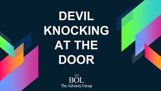 DEVIL
KNOCKING
AT THE
DOOR
BOL
TheAdvisoryGroup
Ξ
 