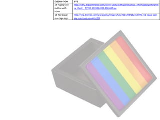 DISCRIPTION     SITE
19 Happy face   http://cdn2.bigcommerce.com/server1500/ac84d/products/1144/images/2500/Smili
outline with    ng_Devil__77915.1328864816.400.400.jpg
horns
19 Red equal    http://img.ibtimes.com/www/data/images/full/2013/03/28/357490-red-equal-sign-
marriage sign   gay-marriage-equality.JPG
 