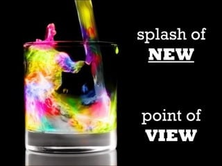 splash of
 NEW


point of
VIEW
 