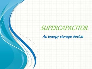 SUPERCAPACITOR
As energy storage device
 