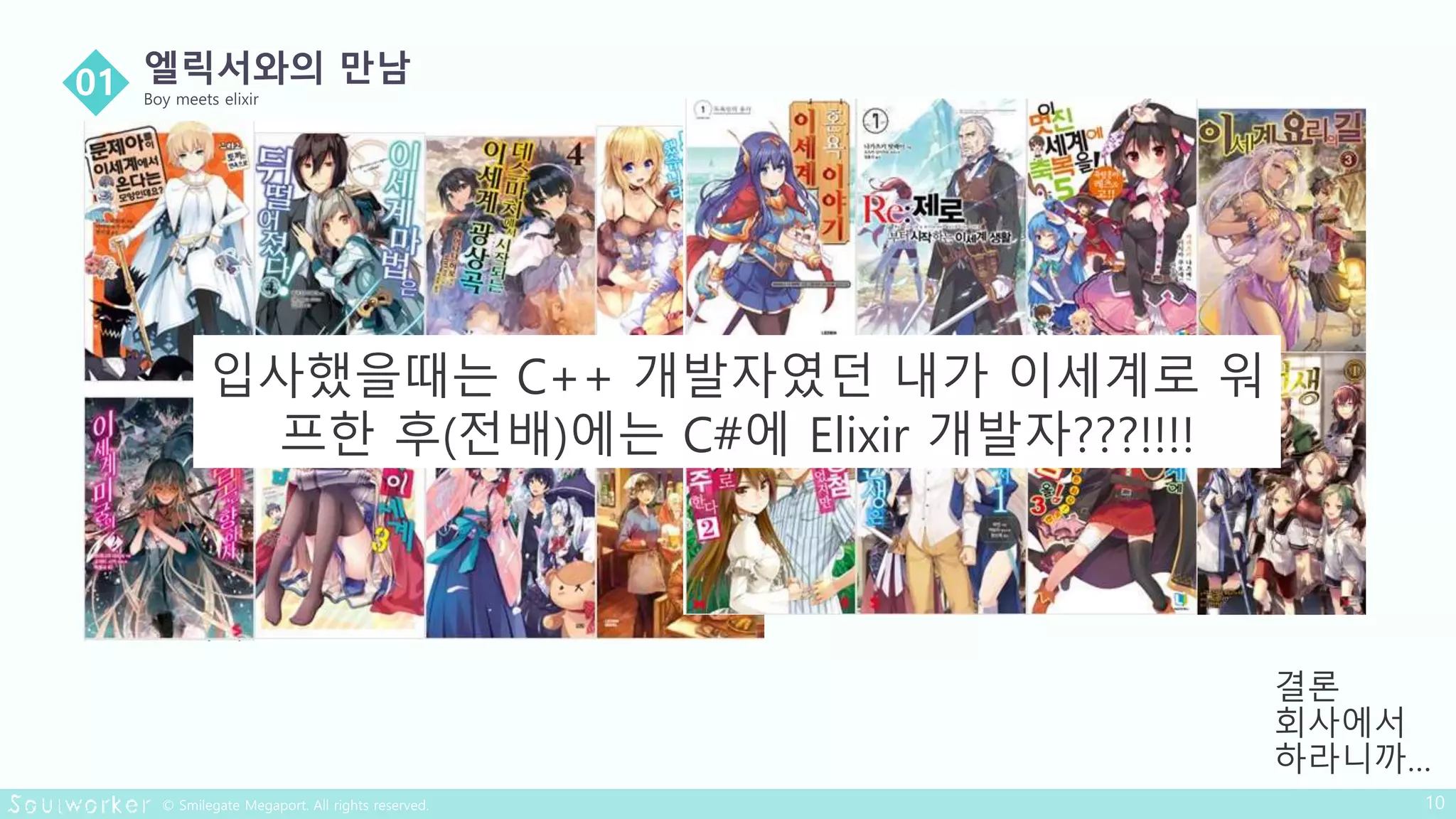 결론
회사에서
하라니까…
입사했을때는 C++ 개발자였던 내가 이세계로 워
프한 후(전배)에는 C#에 Elixir 개발자???!!!!
 