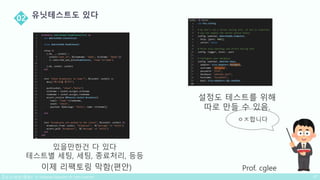 있을만한건 다 있다
테스트별 세팅, 세팅, 종료처리, 등등
이제 리팩토링 막함(편안)
ㅇㅈ합니다
Prof. cglee
설정도 테스트를 위해
따로 만들 수 있음.
 
