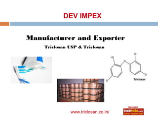 DEV IMPEX


Manufacturer and Exporter
    Triclosan USP & Triclosan




              www.triclosan.co.in/
 