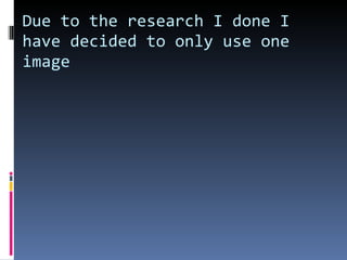 Due to the research I done I have decided to only use one image  