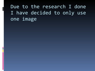 Due to the research I done I have decided to only use one image  