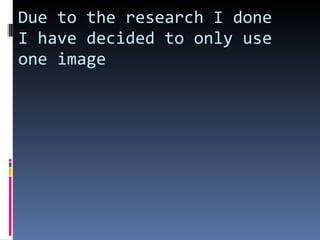 Due to the research I done I have decided to only use one image  