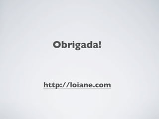 Obrigada!


http://loiane.com
 