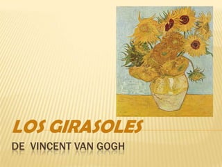 LOS GIRASOLES
DE VINCENT VAN GOGH
 