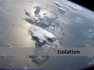 Isolation

CC photo from http://www.flickr.com/photos/28634332@N05/4387562468/sizes/z/in/photostream/
 