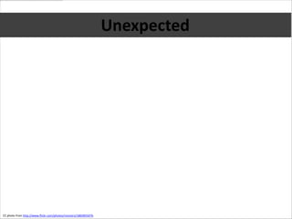 Unexpected




CC photo from http://www.flickr.com/photos/monstro/1865855076
 
