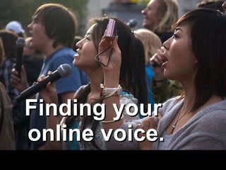 Finding your  online voice. 