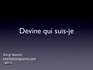 Devine qui suis-je

Dar yl Bambic
yourlearningcur ve .com
 