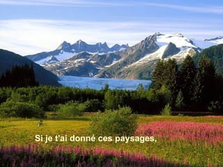 Si je t'ai donné ces paysages,