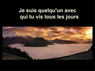 Je suis quelqu'un avec
Soy alguien con quien
qui tu vis tous les jours
convives a diario