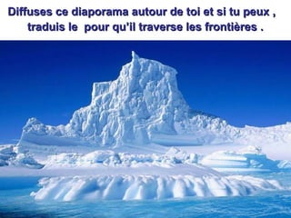 Diffuses ce diaporama autour de toi et si tu peux ,
    traduis le pour qu’il traverse les frontières .
 