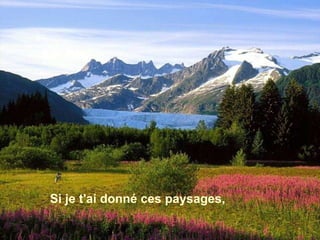 Si je t'ai donné ces paysages, 