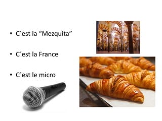 • C´est la “Mezquita”
• C´est la France
• C´est le micro
 