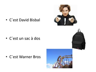 • C´est David Bisbal
• C´est un sac à dos
• C´est Warner Bros
 