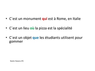 • C´est un monument qui est à Rome, en Italie
• C´est un lieu où la pizza est la spécialité
• C´est un objet que les étudiants utilisent pour
gommer
Noelia Talavera 3ºC
 