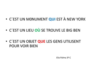 • C´EST UN M0NUMENT QUI EST À NEW YORK
• C´EST UN LIEU OÙ SE TROUVE LE BIG BEN
• C´EST UN OBJET QUE LES GENS UTILISENT
POUR VOIR BIEN
Elia Palma 3º C
 