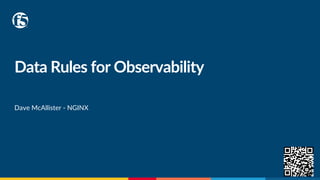 Data Rules for Observability
Dave McAllister - NGINX
 